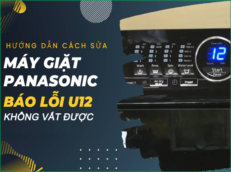 Cách sửa máy giặt Panasonic báo lỗi u12 không vắt được?